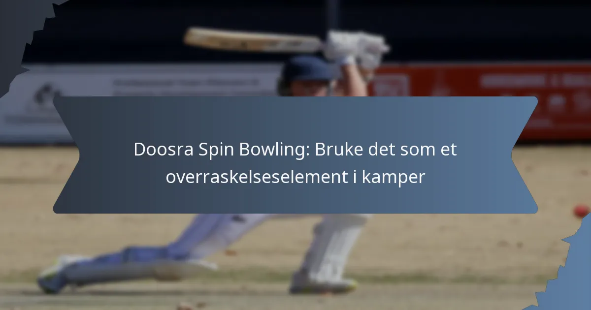 Doosra Spin Bowling: Bruke det som et overraskelseselement i kamper