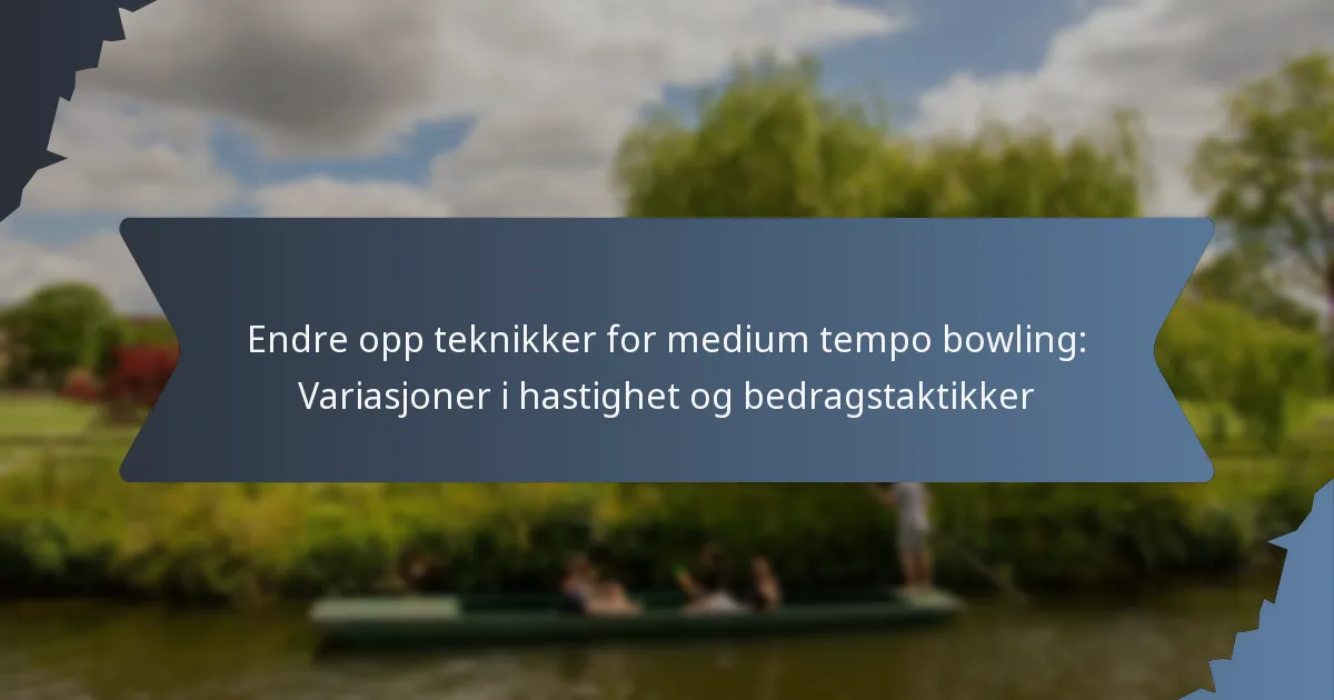 Endre opp teknikker for medium tempo bowling: Variasjoner i hastighet og bedragstaktikker
