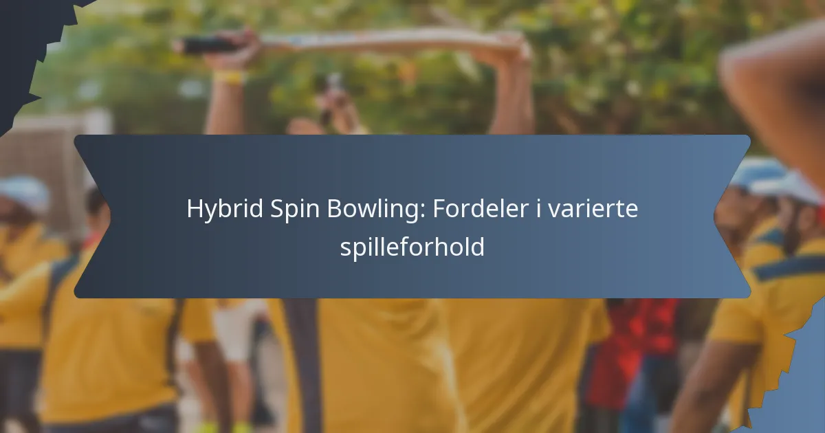 Hybrid Spin Bowling: Fordeler i varierte spilleforhold