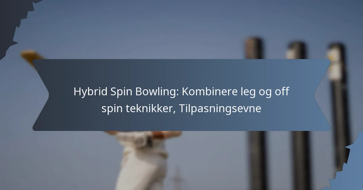 Hybrid Spin Bowling: Kombinere leg og off spin teknikker, Tilpasningsevne