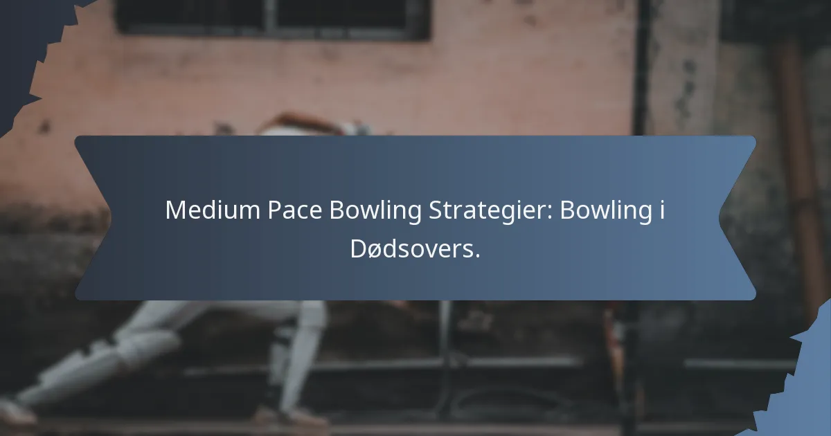 Medium Pace Bowling Strategier: Bowling i Dødsovers.