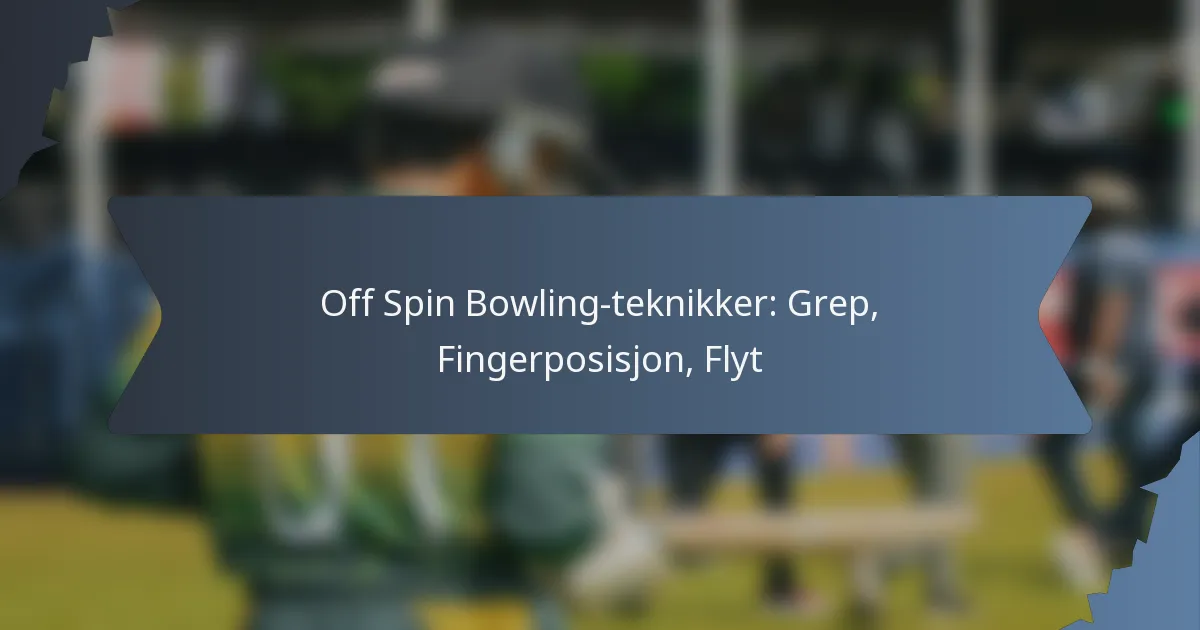 Off Spin Bowling-teknikker: Grep, Fingerposisjon, Flyt