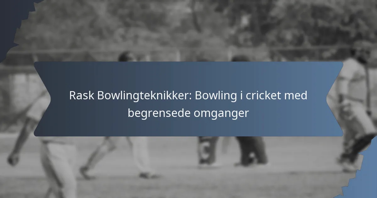 Rask Bowlingteknikker: Bowling i cricket med begrensede omganger