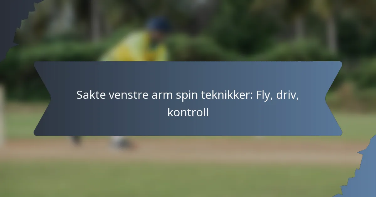 Sakte venstre arm spin teknikker: Fly, driv, kontroll