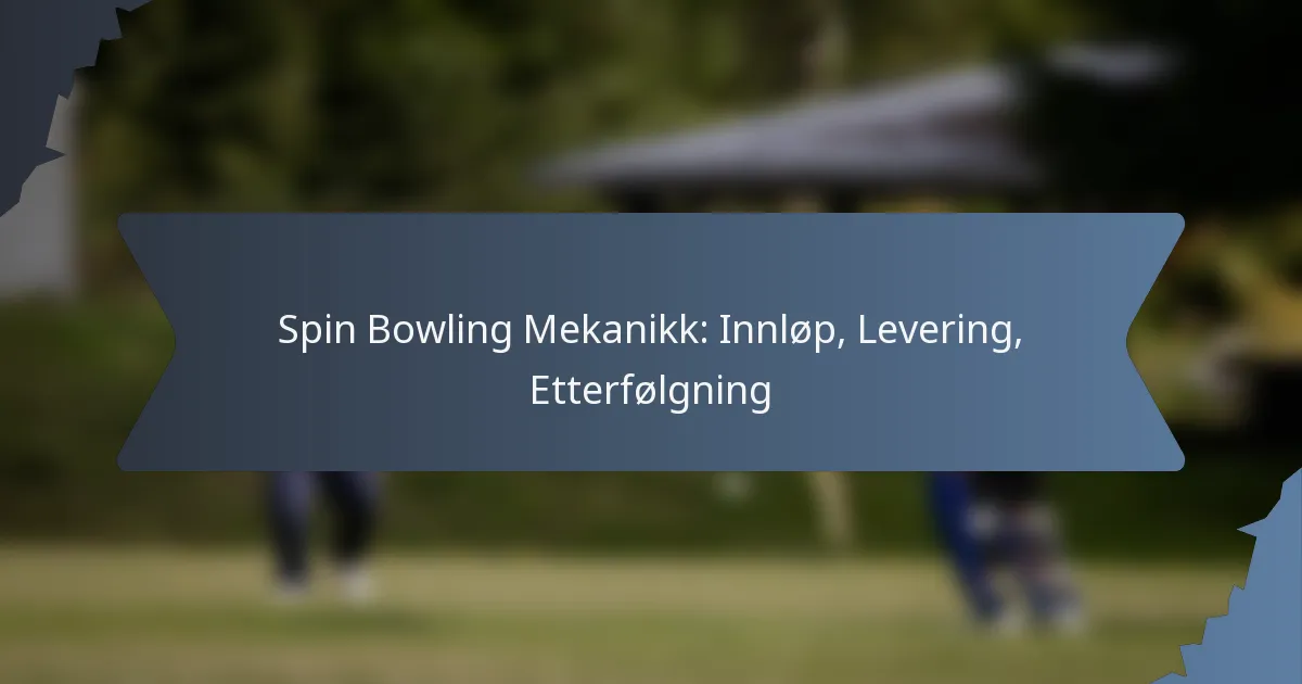 Spin Bowling Mekanikk: Innløp, Levering, Etterfølgning