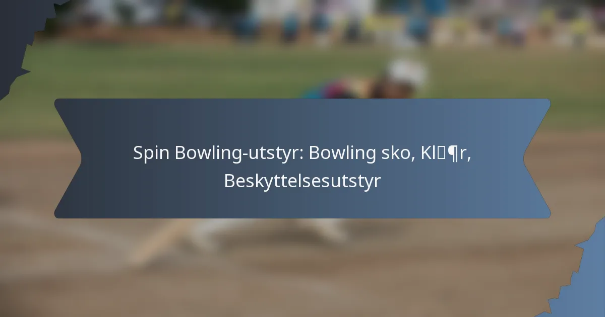 Spin Bowling-utstyr: Bowling sko, Klær, Beskyttelsesutstyr