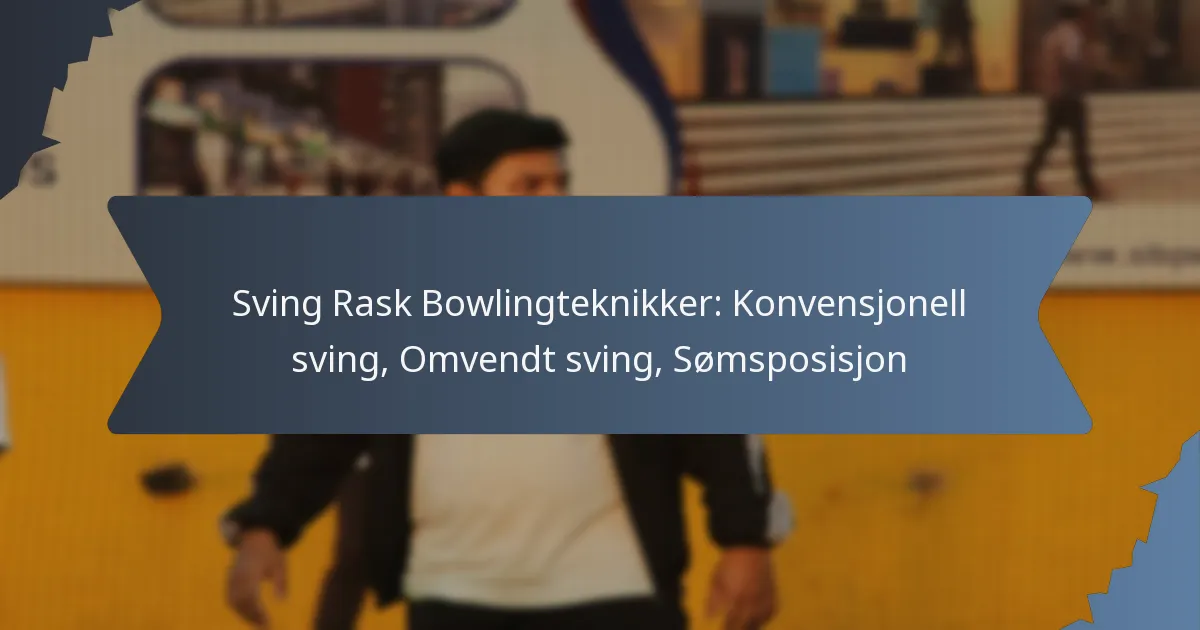 Sving Rask Bowlingteknikker: Konvensjonell sving, Omvendt sving, Sømsposisjon