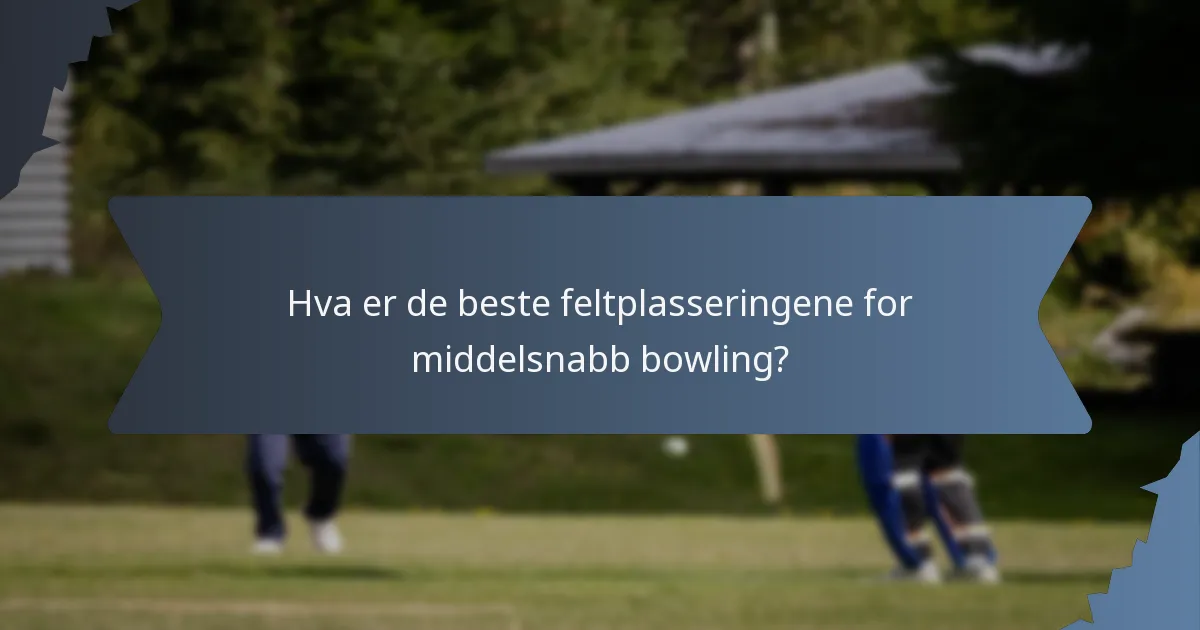 Hva er de beste feltplasseringene for middelsnabb bowling?