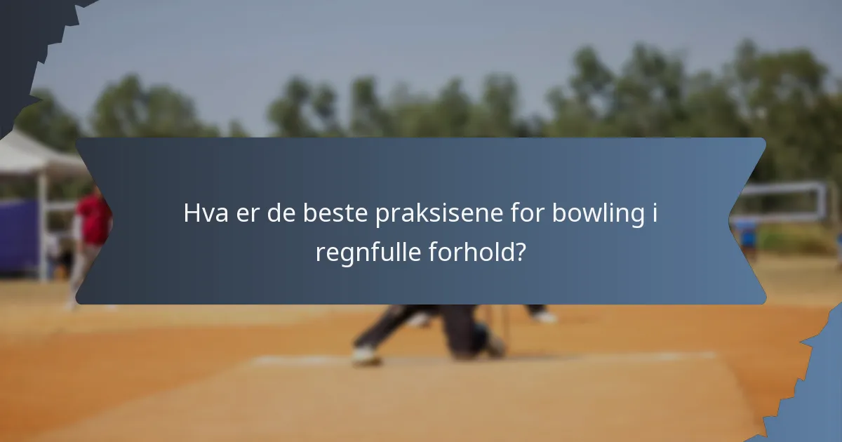 Hva er de beste praksisene for bowling i regnfulle forhold?