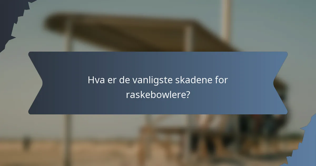 Hva er de vanligste skadene for raskebowlere?