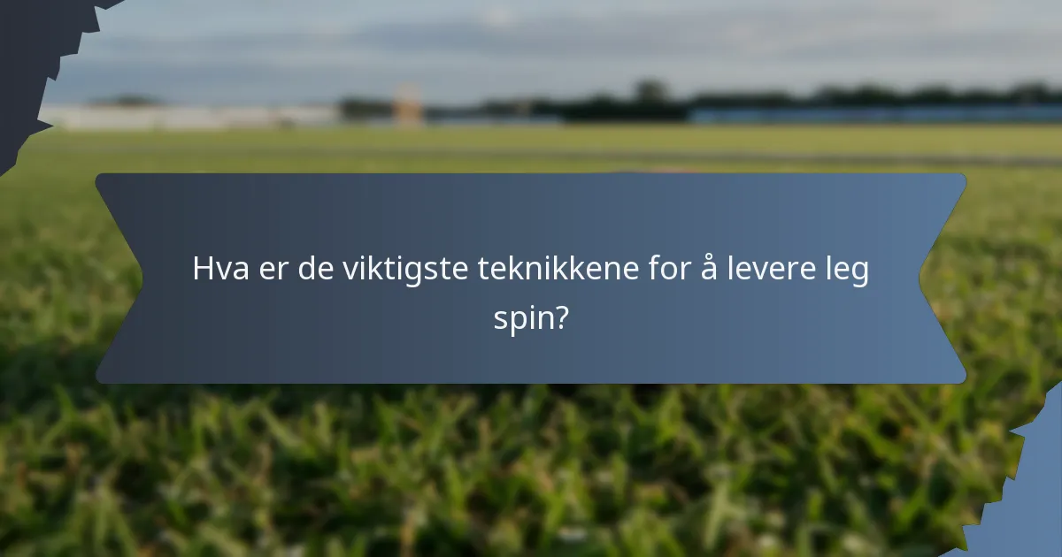 Hva er de viktigste teknikkene for å levere leg spin?