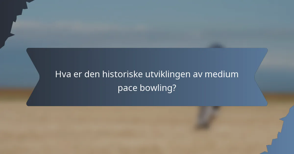 Hva er den historiske utviklingen av medium pace bowling?
