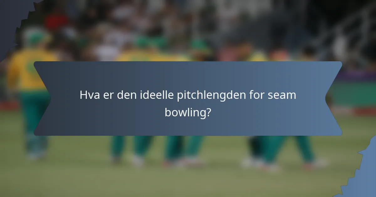 Hva er den ideelle pitchlengden for seam bowling?