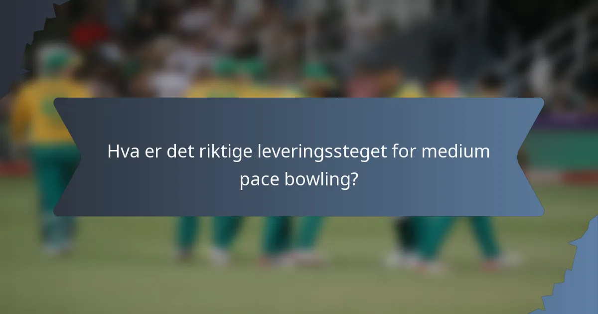 Hva er det riktige leveringssteget for medium pace bowling?