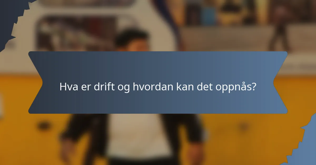 Hva er drift og hvordan kan det oppnås?