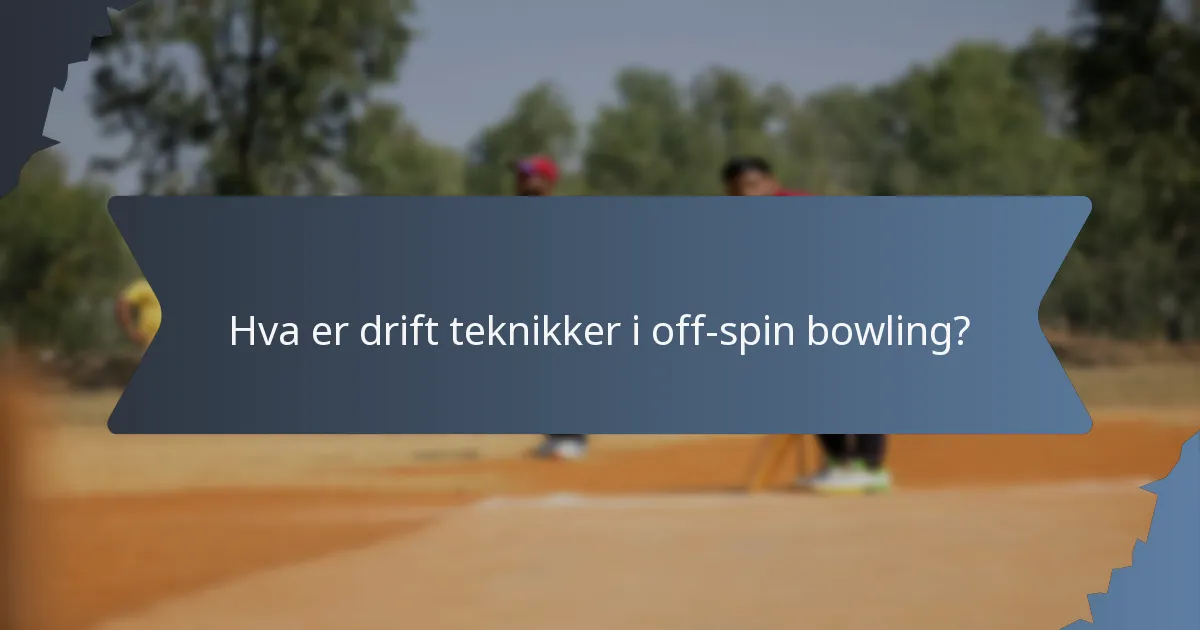Hva er drift teknikker i off-spin bowling?