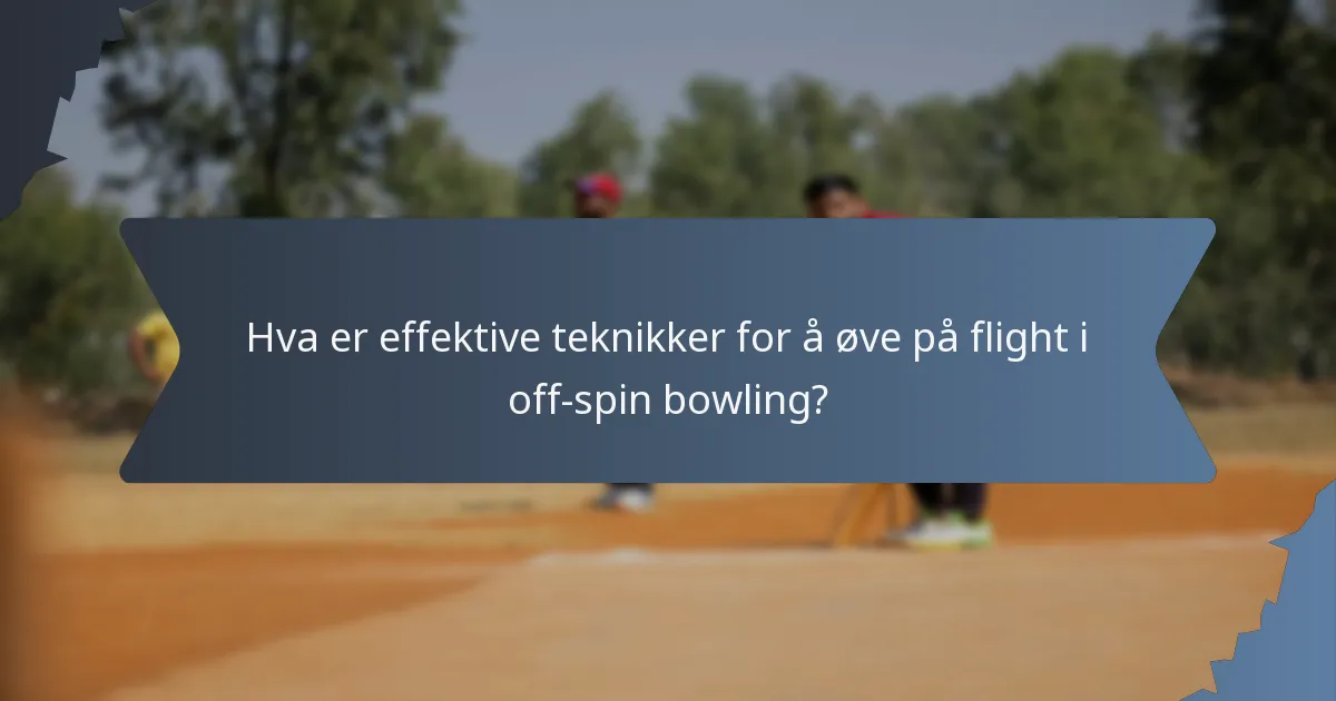 Hva er effektive teknikker for å øve på flight i off-spin bowling?