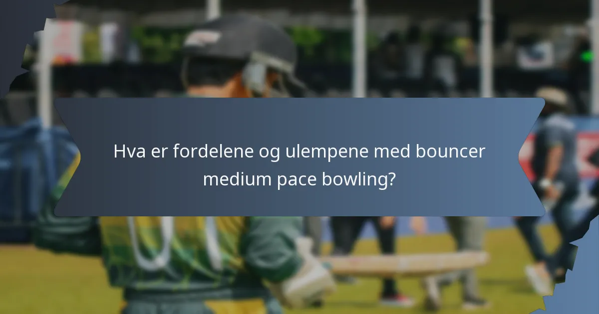 Hva er fordelene og ulempene med bouncer medium pace bowling?