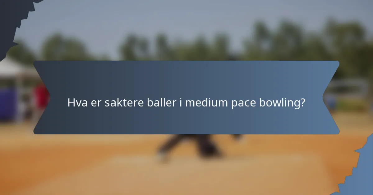 Hva er saktere baller i medium pace bowling?