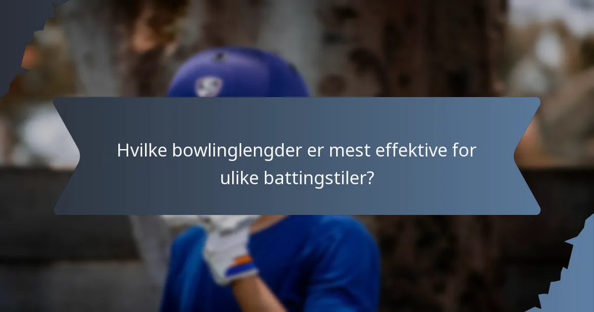 Hvilke bowlinglengder er mest effektive for ulike battingstiler?