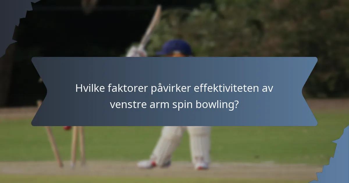 Hvilke faktorer påvirker effektiviteten av venstre arm spin bowling?
