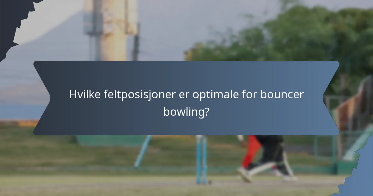 Hvilke feltposisjoner er optimale for bouncer bowling?
