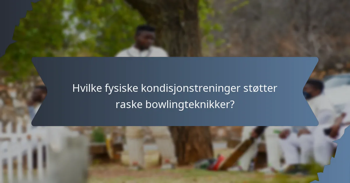 Hvilke fysiske kondisjonstreninger støtter raske bowlingteknikker?