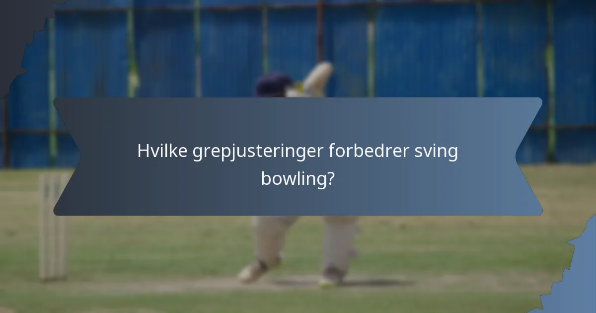 Hvilke grepjusteringer forbedrer sving bowling?