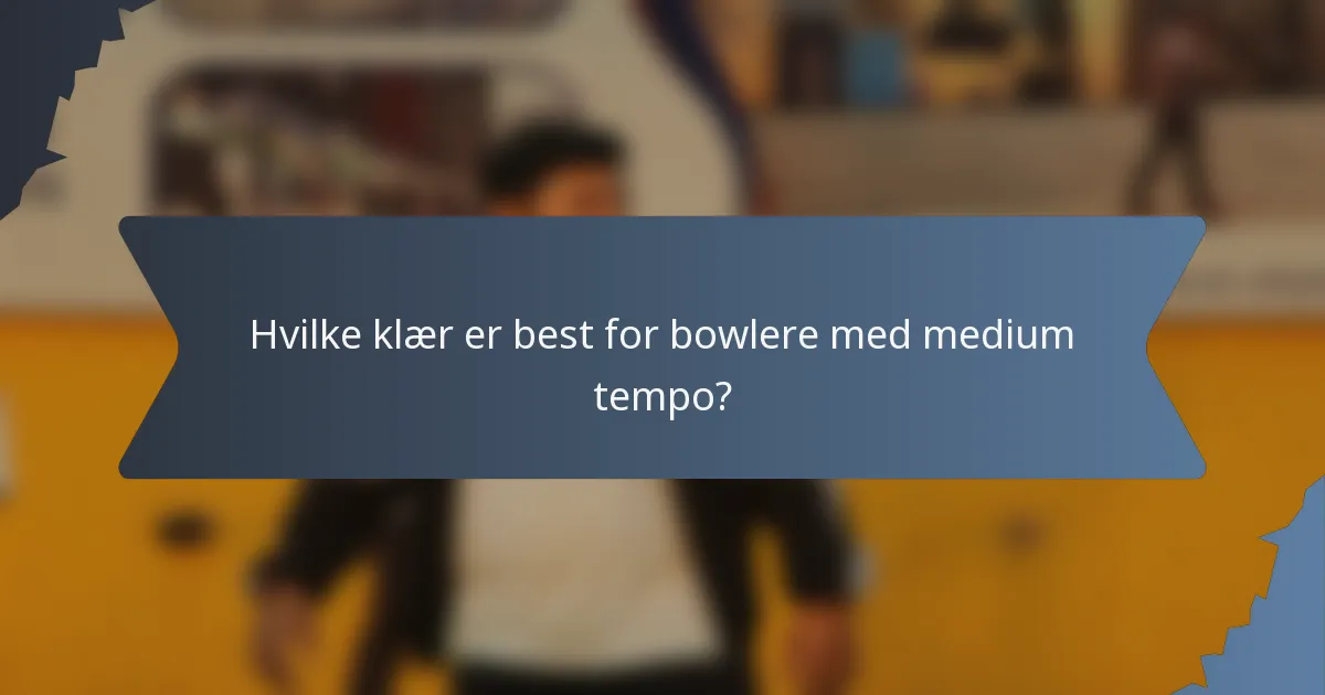 Hvilke klær er best for bowlere med medium tempo?