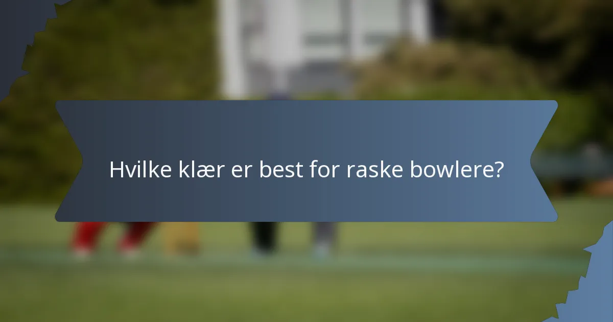 Hvilke klær er best for raske bowlere?