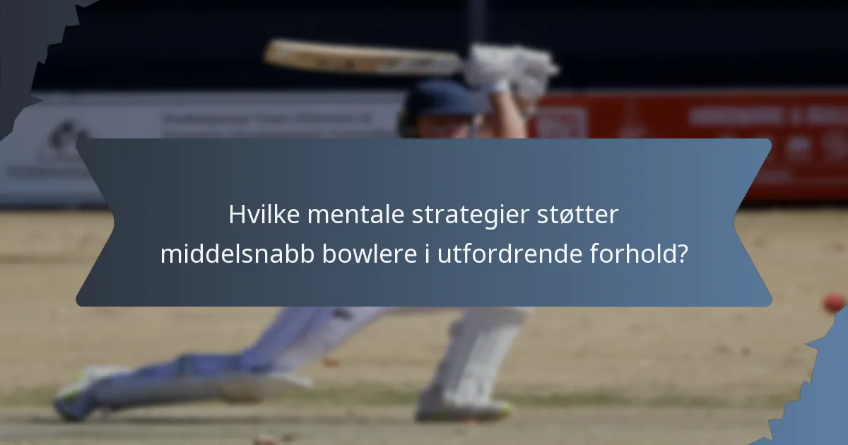 Hvilke mentale strategier støtter middelsnabb bowlere i utfordrende forhold?