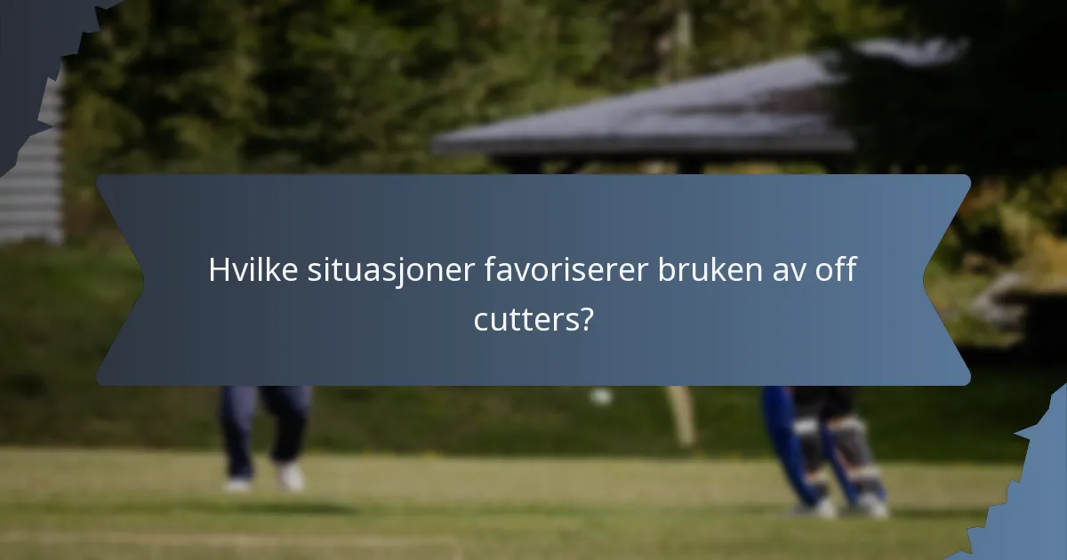 Hvilke situasjoner favoriserer bruken av off cutters?