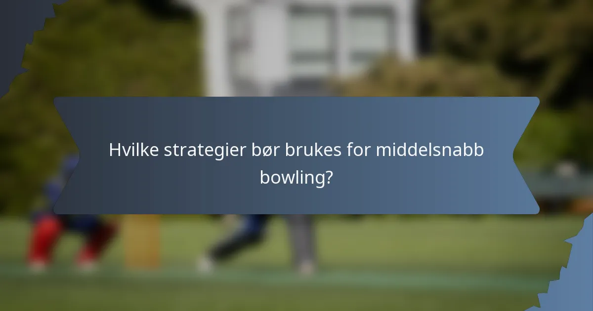 Hvilke strategier bør brukes for middelsnabb bowling?