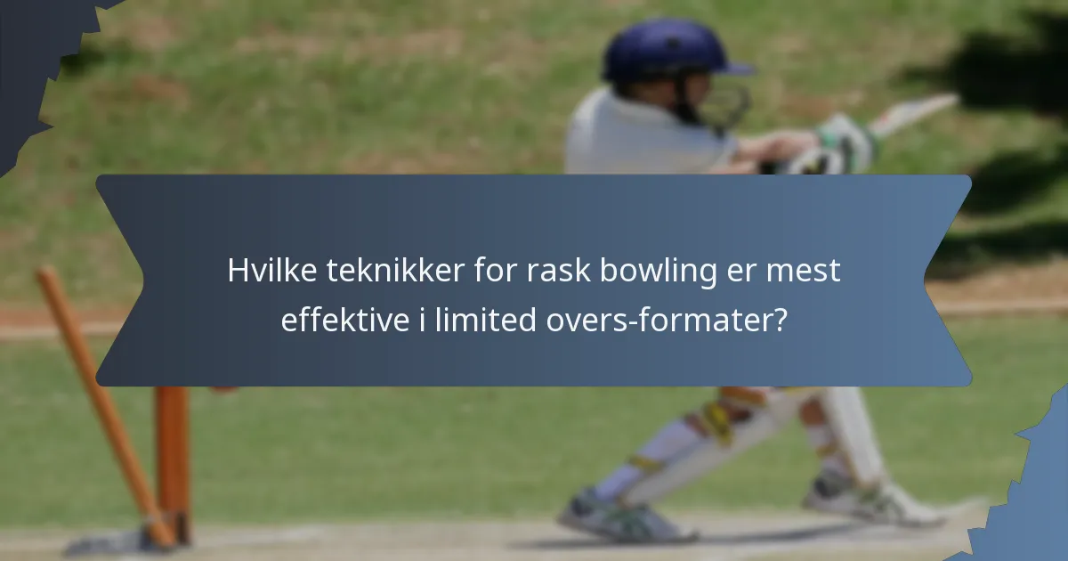 Hvilke teknikker for rask bowling er mest effektive i limited overs-formater?