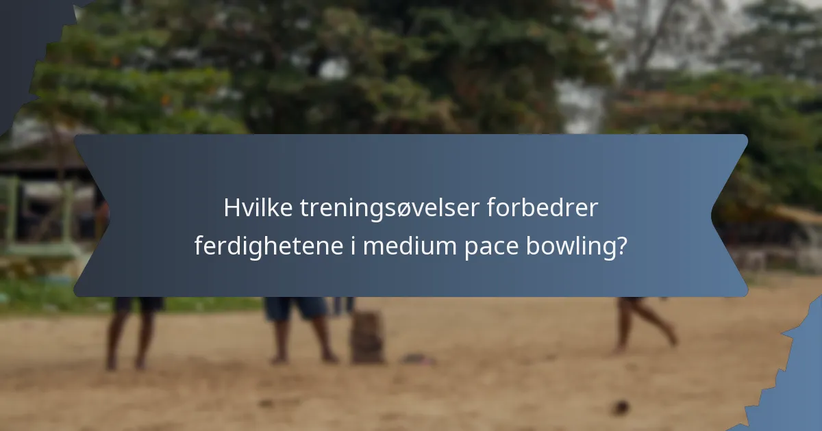 Hvilke treningsøvelser forbedrer ferdighetene i medium pace bowling?