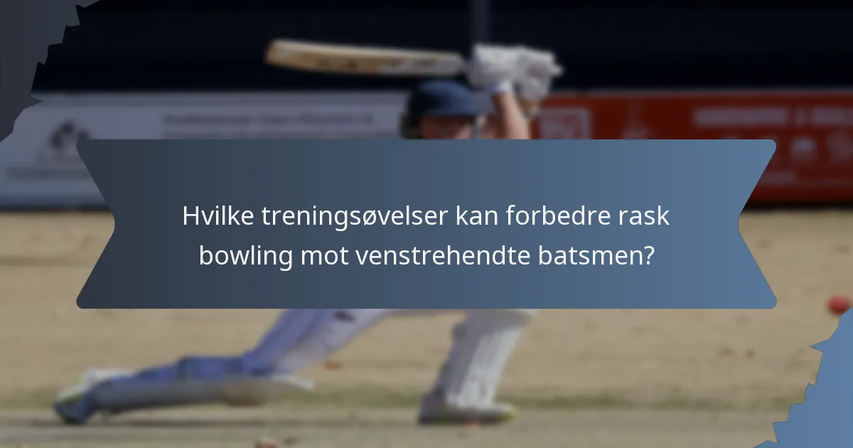 Hvilke treningsøvelser kan forbedre rask bowling mot venstrehendte batsmen?