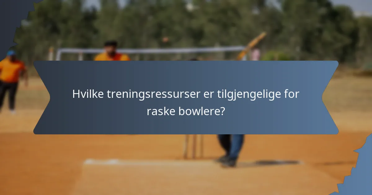 Hvilke treningsressurser er tilgjengelige for raske bowlere?