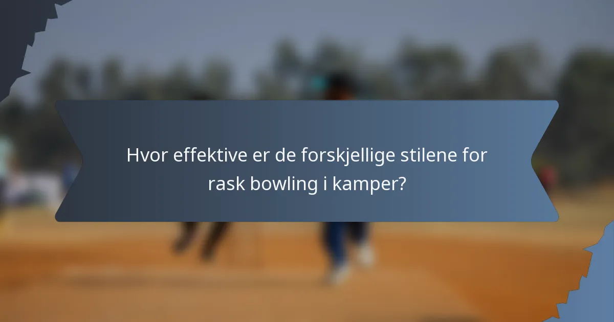Hvor effektive er de forskjellige stilene for rask bowling i kamper?