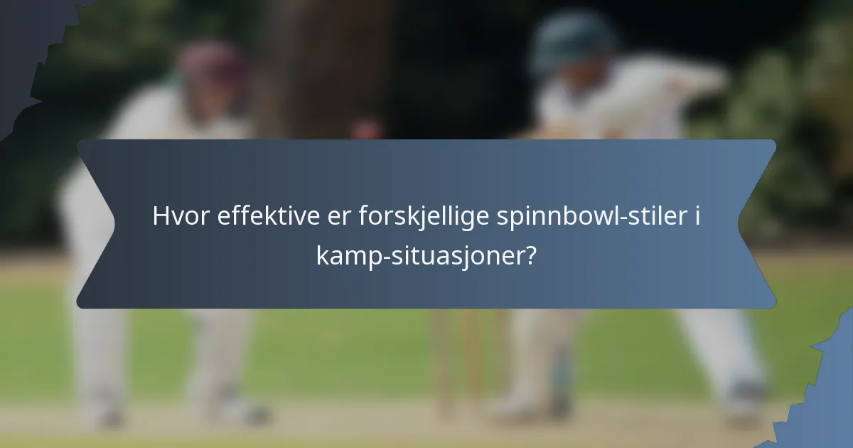 Hvor effektive er forskjellige spinnbowl-stiler i kamp-situasjoner?
