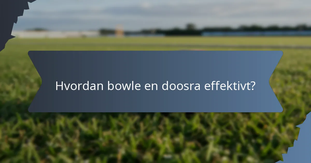 Hvordan bowle en doosra effektivt?