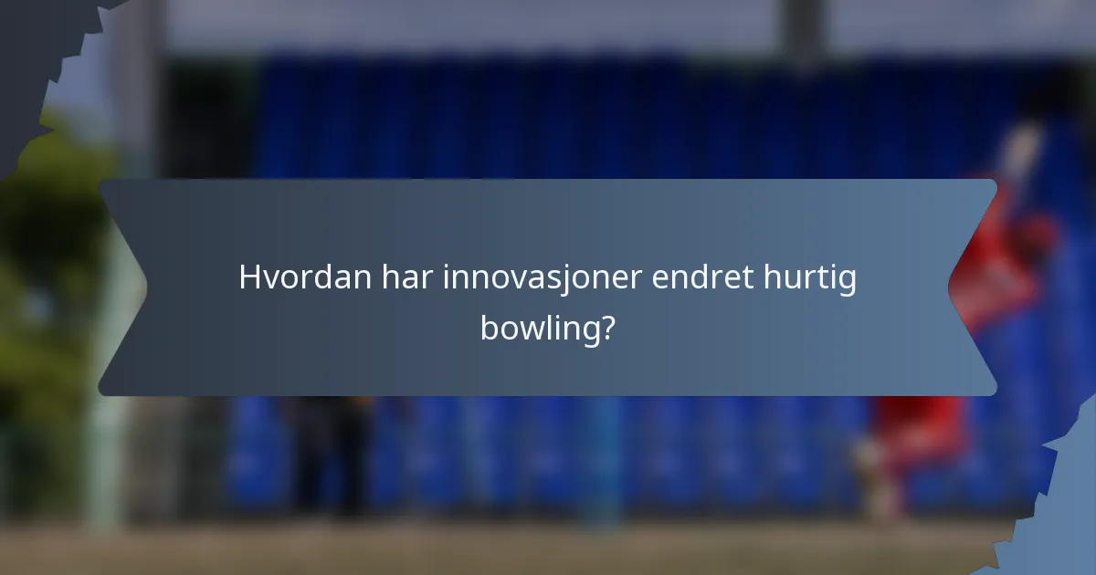 Hvordan har innovasjoner endret hurtig bowling?