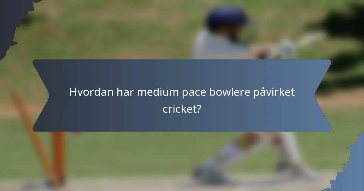 Hvordan har medium pace bowlere påvirket cricket?