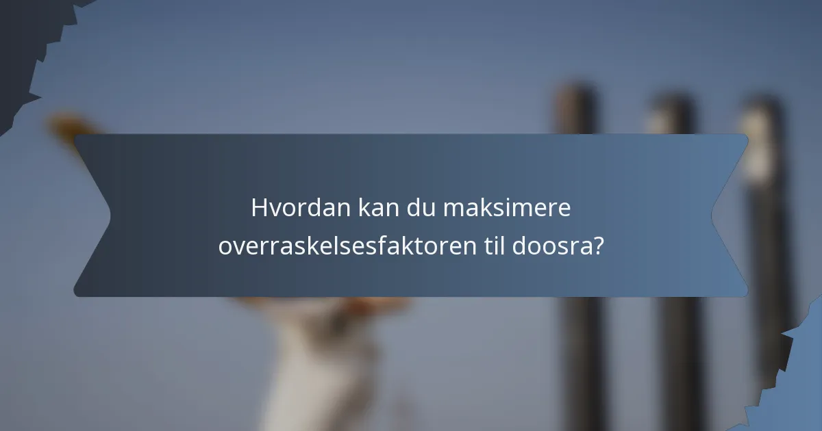 Hvordan kan du maksimere overraskelsesfaktoren til doosra?