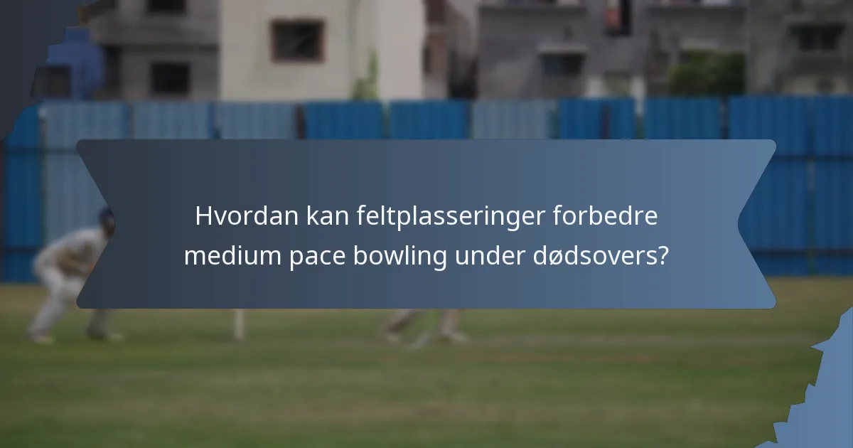 Hvordan kan feltplasseringer forbedre medium pace bowling under dødsovers?