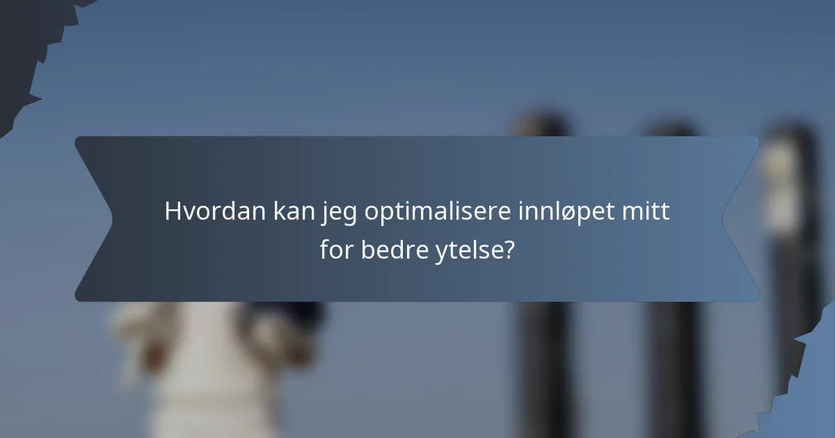 Hvordan kan jeg optimalisere innløpet mitt for bedre ytelse?