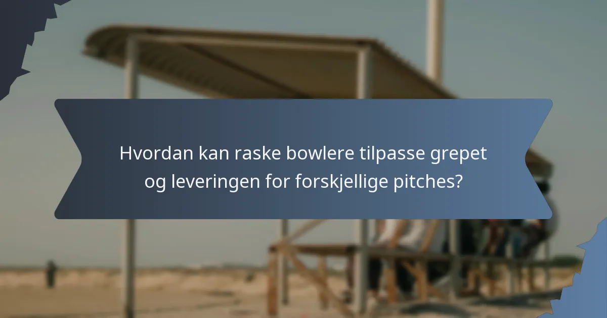 Hvordan kan raske bowlere tilpasse grepet og leveringen for forskjellige pitches?