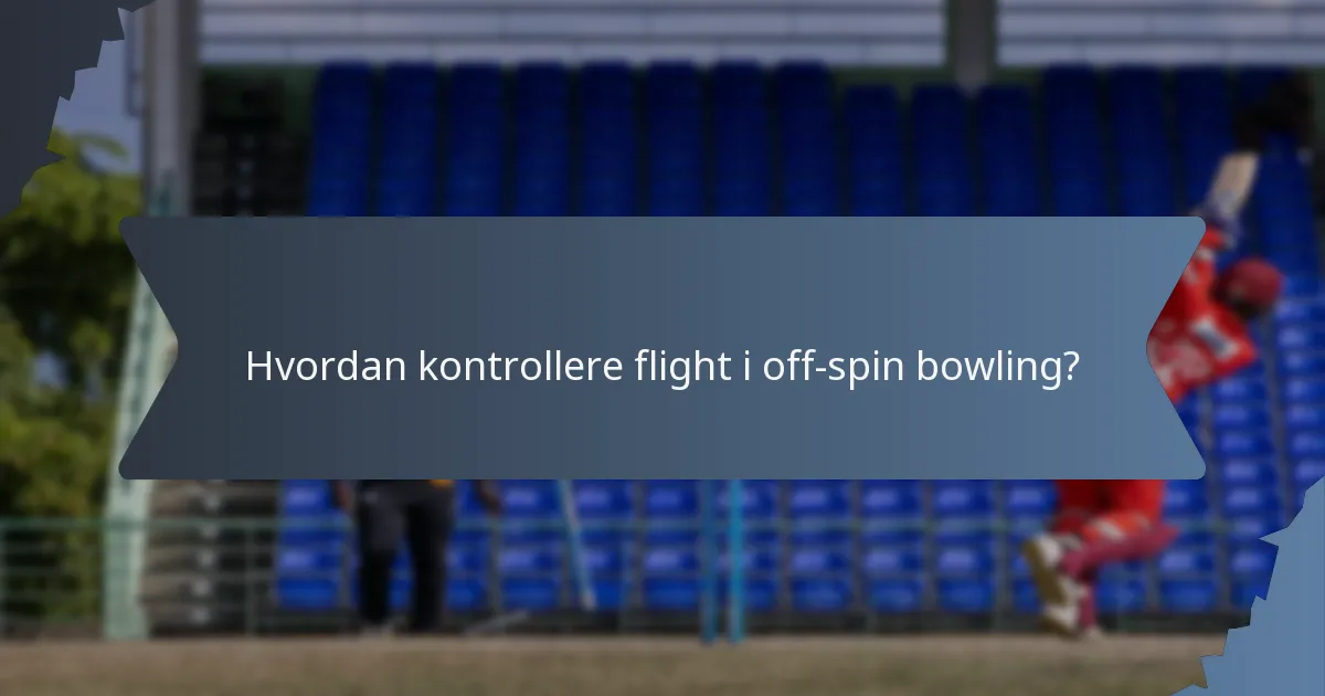 Hvordan kontrollere flight i off-spin bowling?