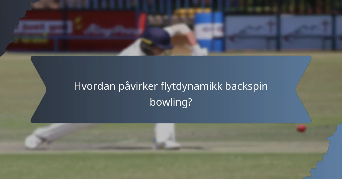 Hvordan påvirker flytdynamikk backspin bowling?