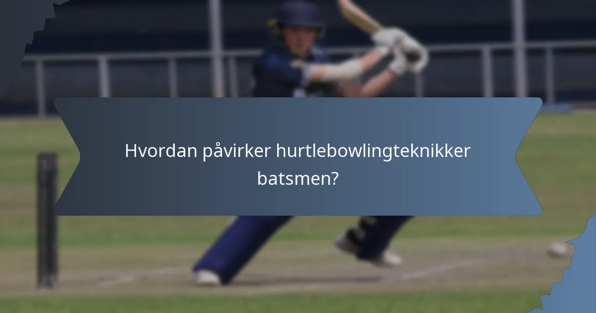 Hvordan påvirker hurtlebowlingteknikker batsmen?