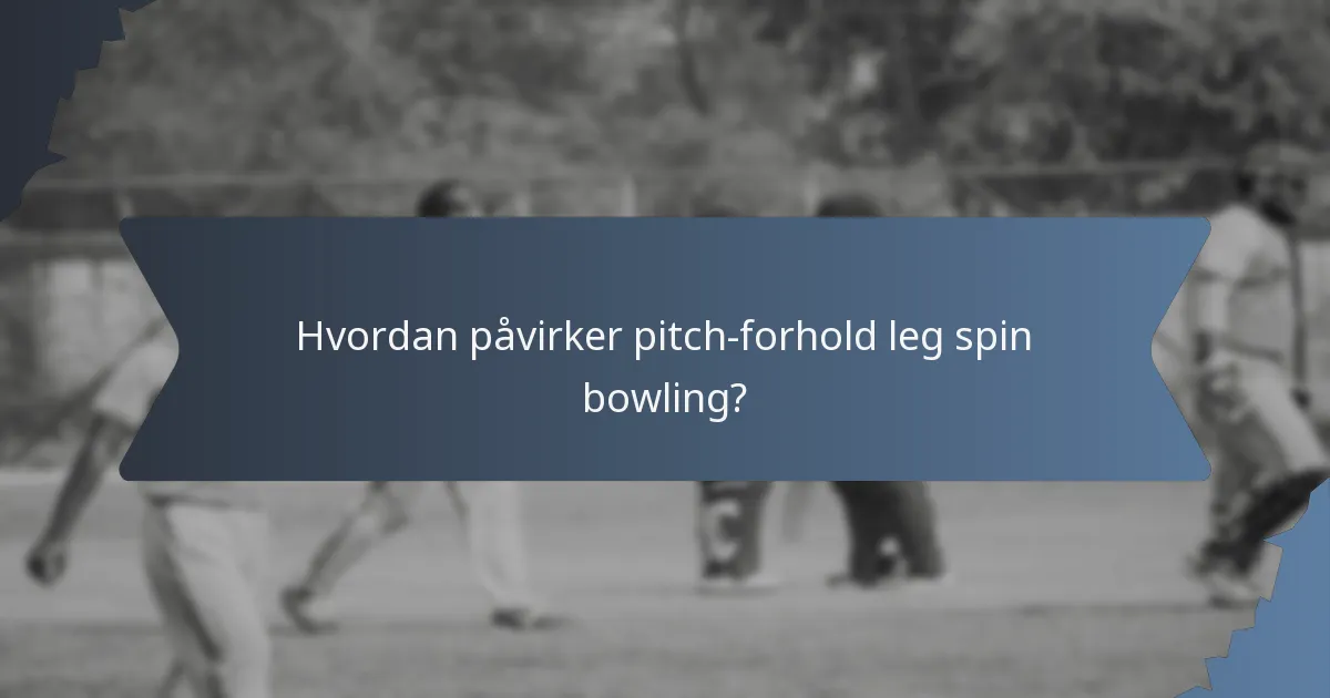 Hvordan påvirker pitch-forhold leg spin bowling?